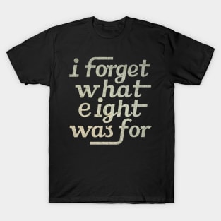 i Forget what 8 was for T-Shirt